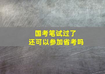 国考笔试过了 还可以参加省考吗